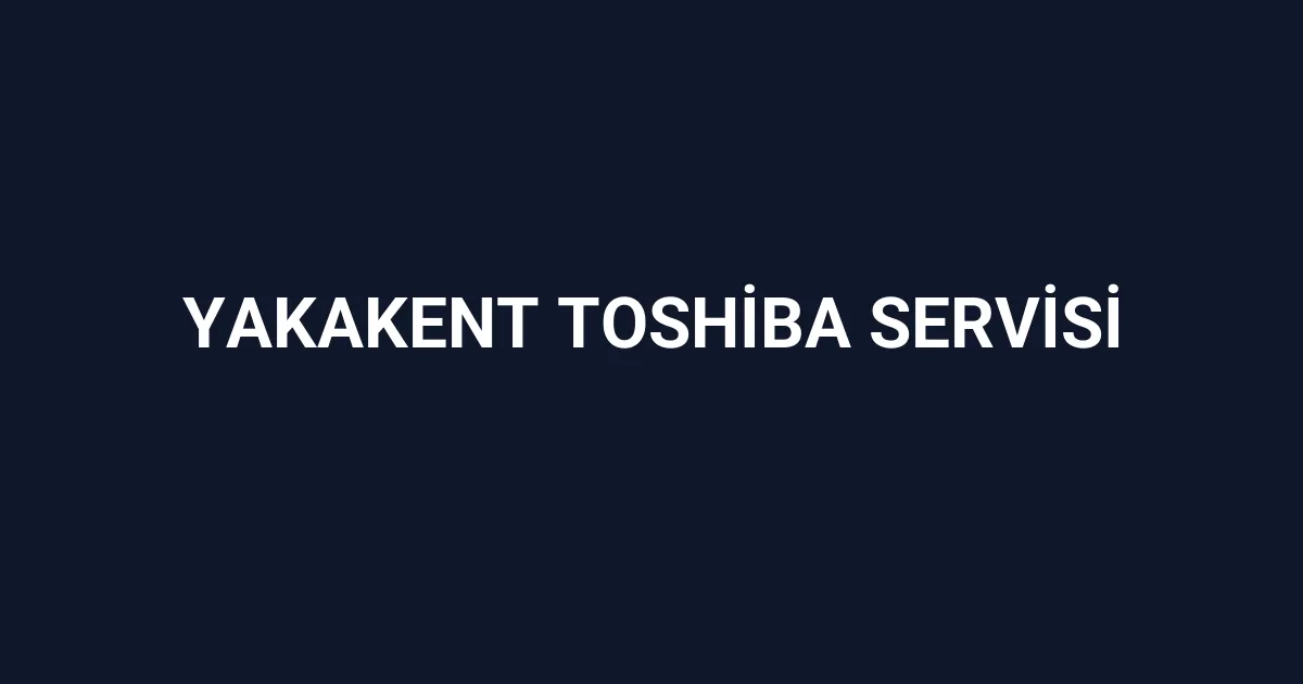 Yakakent Toshiba Servisi